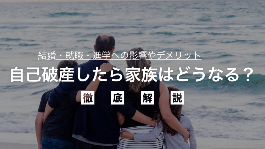 自己破産したら家族（配偶者・子供）はどうなる？結婚・就職・進学への影響やデメリットを徹底解説