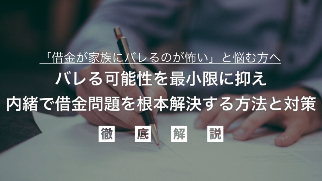 「借金が家族にバレるのが怖い」と悩む方へ｜バレる可能性を最小限に抑え、内緒で借金問題を根本解決する方法と対策を弁護士が徹底解説