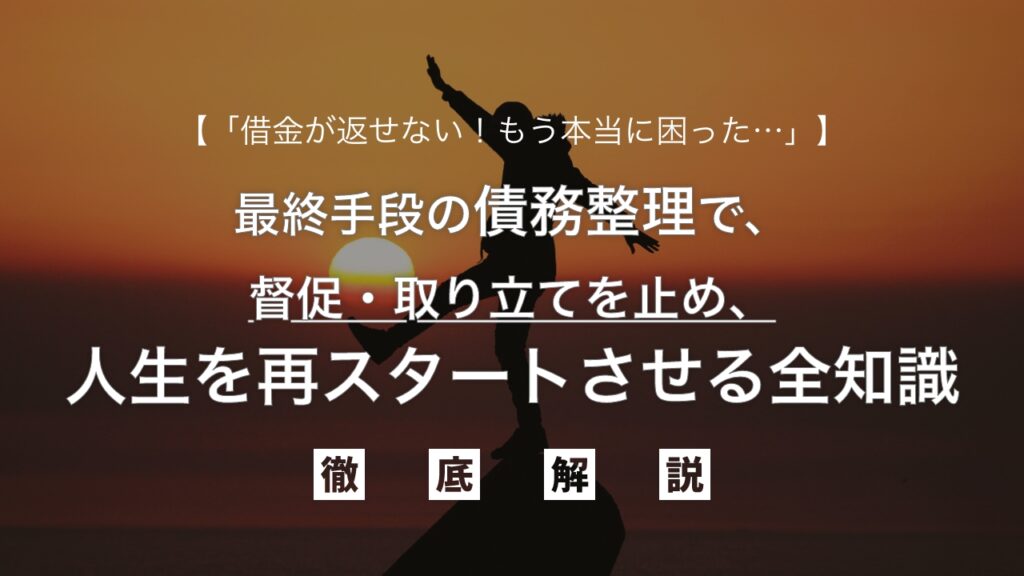 「借金が返せない！もう本当に困った…」最終手段の債務整理で督促・取り立てを止め、人生を再スタートさせる全知識を弁護士が解説