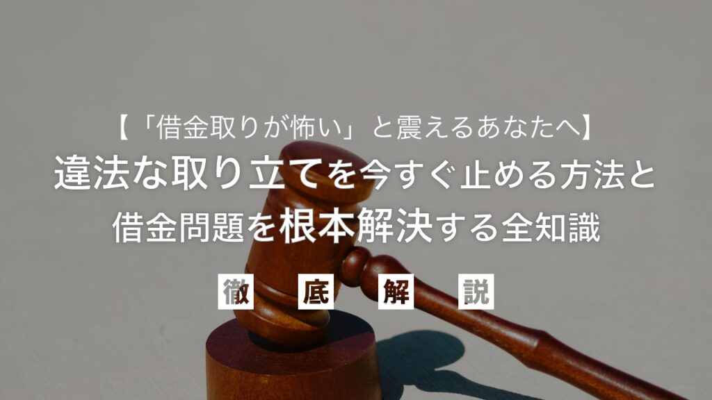 「借金取りが怖い」と震えるあなたへ｜違法な取り立てを今すぐ止める方法と借金問題を根本解決する全知識を弁護士が解説