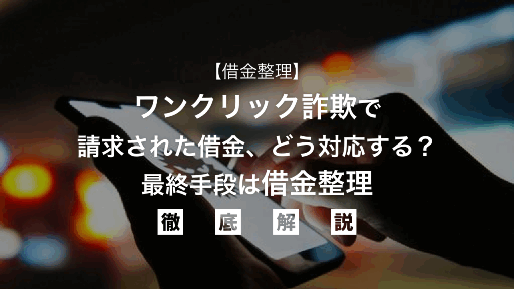 【借金整理】ワンクリック詐欺で請求された借金、どう対応する？最終手段は借金整理