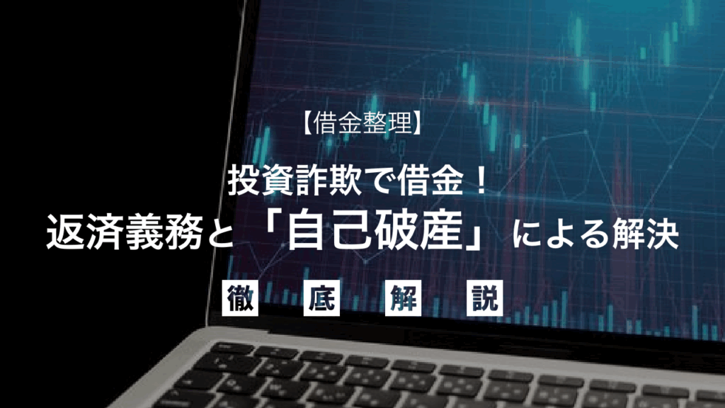 【借金整理】投資詐欺で借金！その返済義務と「自己破産」による解決