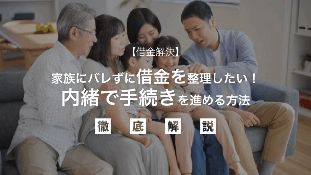 【借金解決】家族にバレずに借金を整理したい！内緒で手続きを進める方法