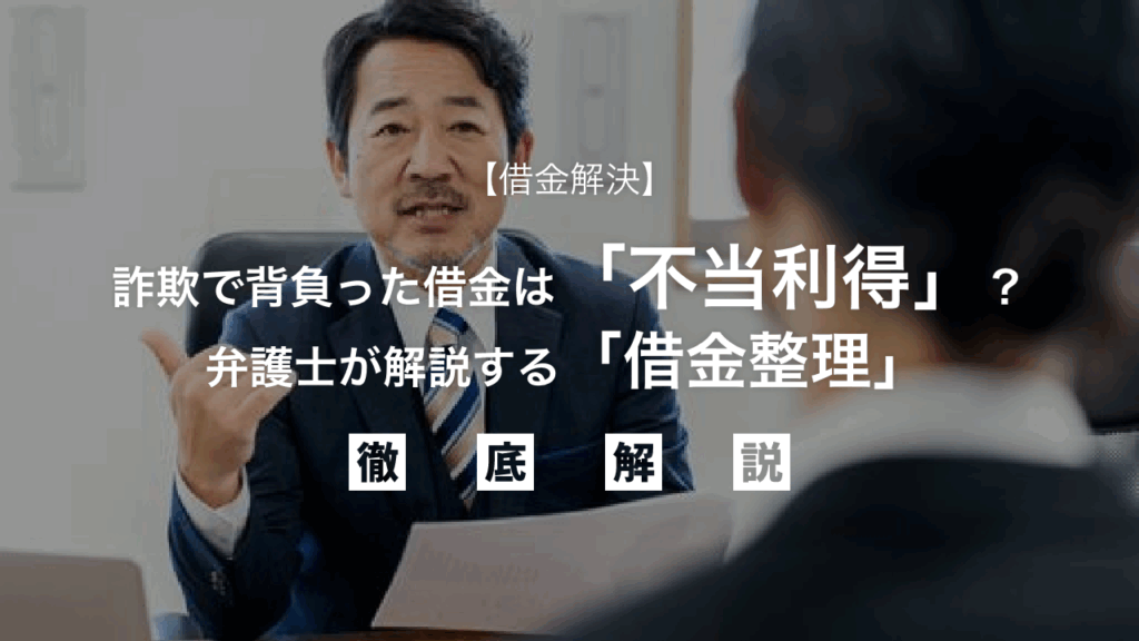 【借金解決】詐欺で背負った借金は「不当利得」？弁護士が解説する「借金整理」