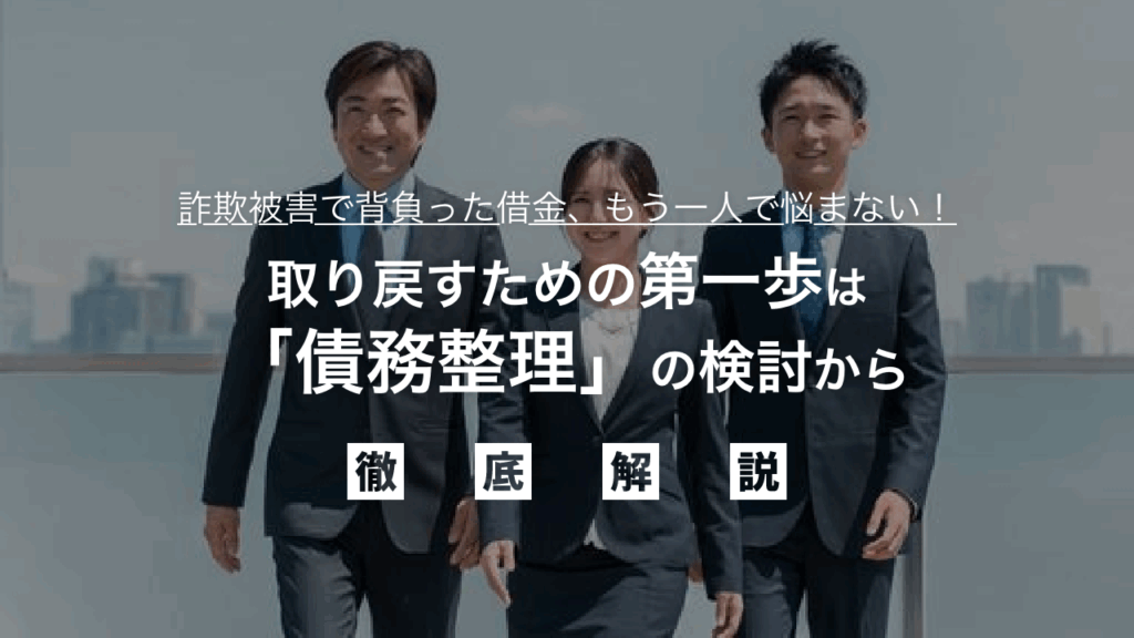【借金解決】詐欺被害で背負った借金、もう一人で悩まない！取り戻すための第一歩は「債務整理」の検討から