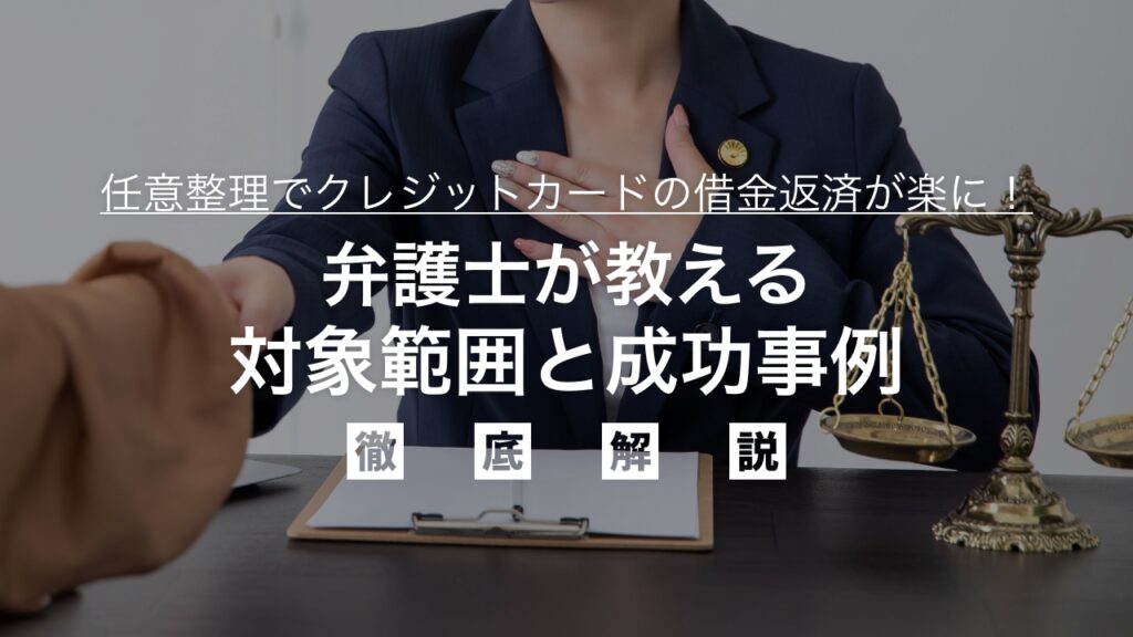 任意整理でクレジットカードの借金返済が楽に！弁護士が教える対象範囲と成功事例
