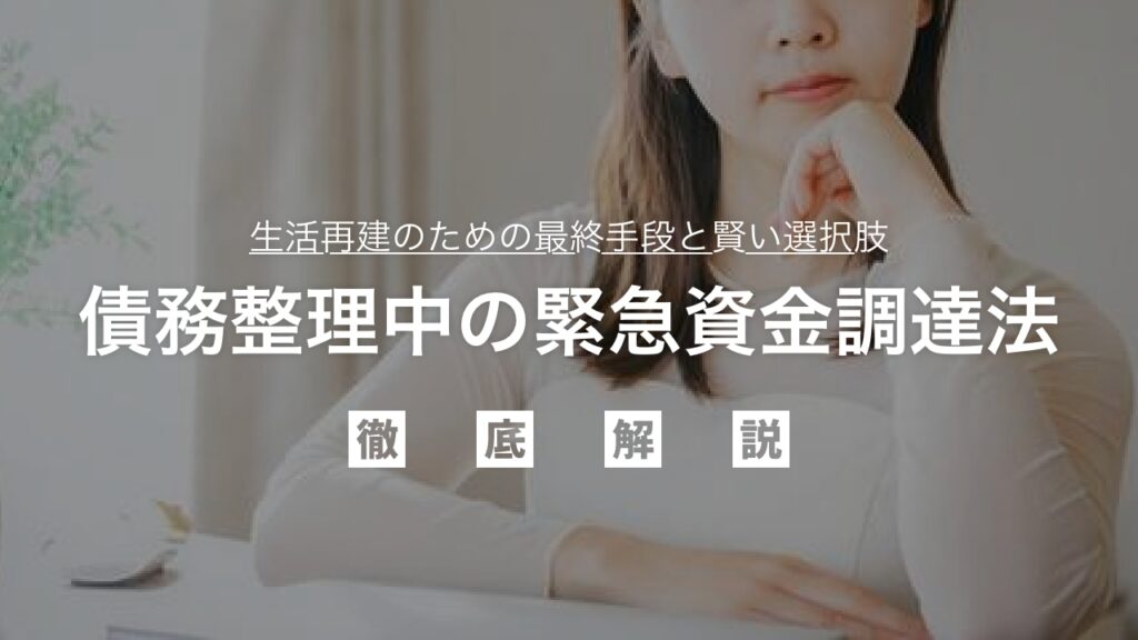  保証人なしで借りられる！債務整理中の緊急資金調達法：ブラックリストでも諦めない！生活再建のための最終手段と賢い選択肢を徹底解説