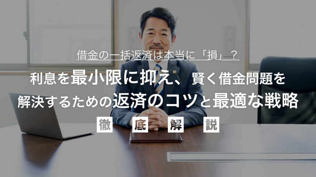 借金の一括返済は本当に「損」？利息を最小限に抑え、賢く借金問題を解決するための返済のコツと最適な戦略を弁護士が徹底解説