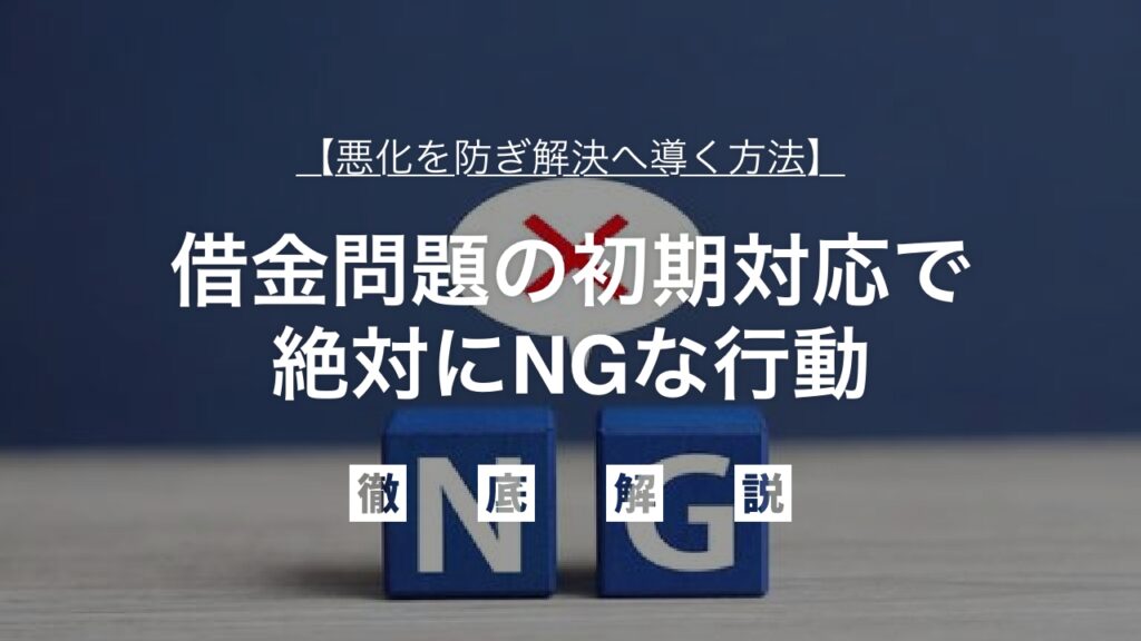 借金問題の初期対応で絶対にNGな行動とは？悪化を防ぎ解決へ導く方法