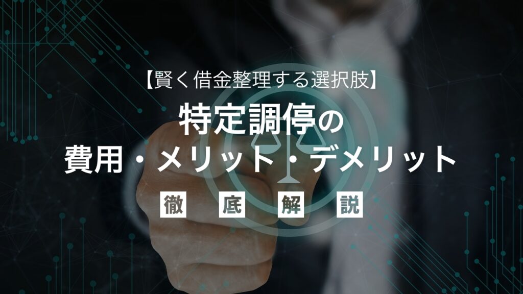特定調停の費用・メリット・デメリットを弁護士が徹底解説｜賢く借金整理する選択肢
