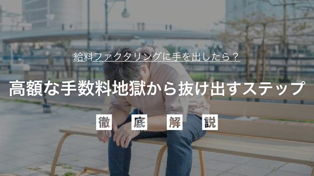給料ファクタリングに手を出したら？高額な手数料地獄から抜け出すステップ｜違法な取り立てを止め、借金問題を合法的に解決する全知識を弁護士が解説