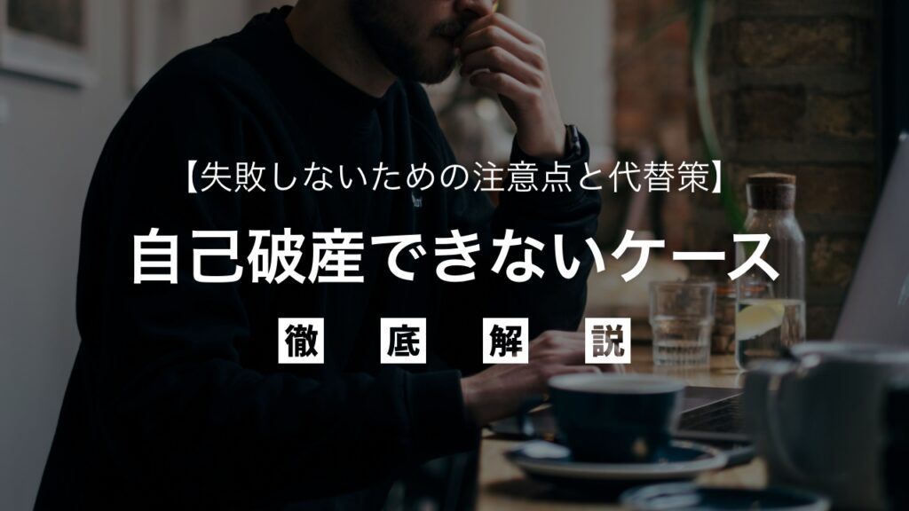 自己破産できないケースを徹底解説｜失敗しないための注意点と代替策