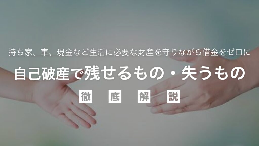 自己破産で財産は失う？残せるもの・失うものを徹底解説！持ち家、車、現金など生活に必要な財産を守りながら借金をゼロにする知識