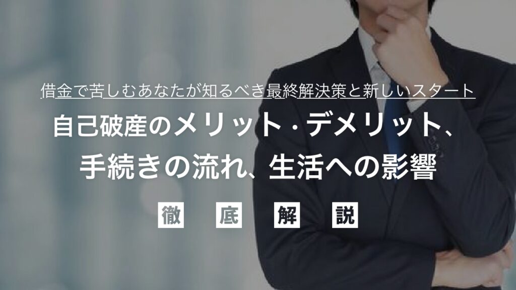 自己破産とは？メリット・デメリットから手続きの流れ、生活への影響まで徹底解説！借金で苦しむあなたが知るべき最終解決策と新しいスタート
