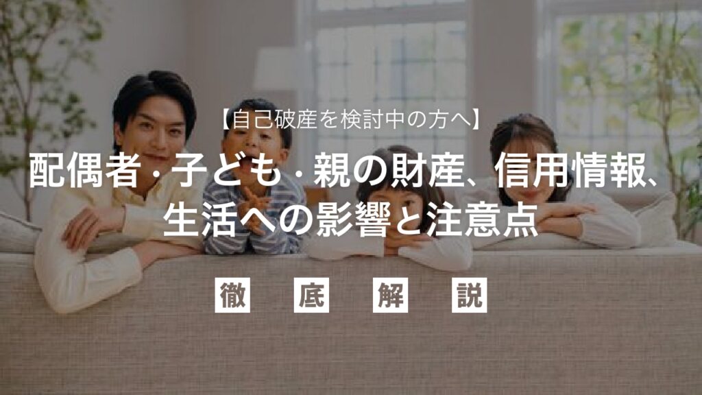 自己破産を検討中の方へ：同居の家族への影響は？配偶者・子ども・親の財産、信用情報、生活への影響と注意点を徹底解説し、大切な家族を守るための賢い選択を支援します
