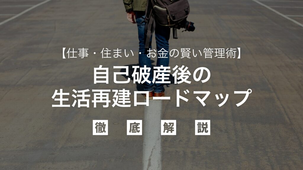 自己破産後の生活再建ロードマップ｜仕事・住まい・お金の賢い管理術