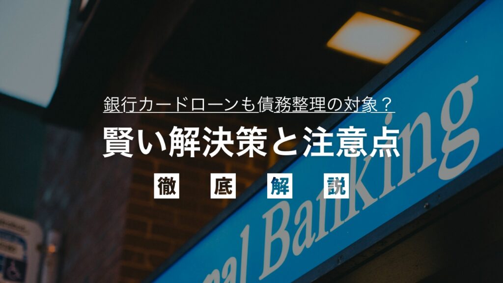 銀行カードローンも債務整理の対象？賢い解決策と注意点を弁護士が解説